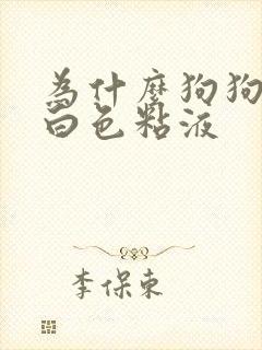 为什么狗狗口吐白色粘液