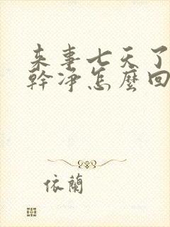 来事七天了还没干净怎么回事