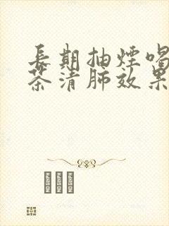 长期抽烟喝什么茶清肺效果好