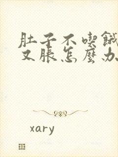 肚子不吃饿吃了又胀怎么办