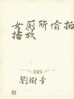 女厕所偷拍视频播放