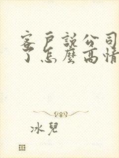 客户说公司倒闭了怎么高情商回复