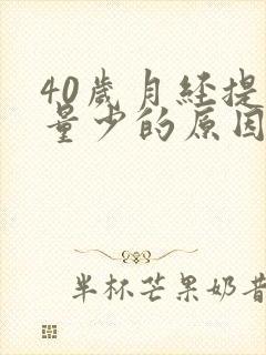 40岁月经提前量少的原因