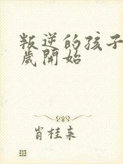 叛逆的孩子从几岁开始