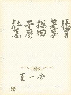 肚子总是胀胀的怎么回事胃胀