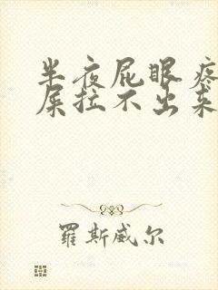 半夜屁眼疼想拉屎拉不出来是怎么回事