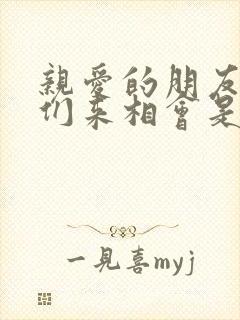 亲爱的朋友们我们来相会是什么歌