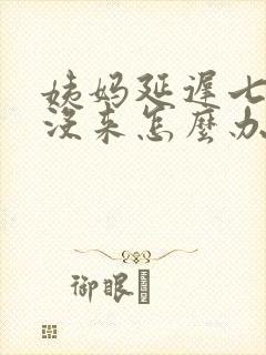 姨妈延迟七天还没来怎么办