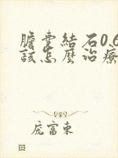 胆囊结石0.6该怎么治疗