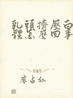 乳头挤压白色液体怎么回事