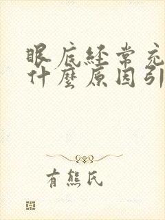 眼底经常充血是什么原因引起的