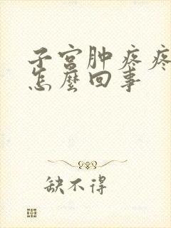 子宫肿疼疼痛是怎么回事