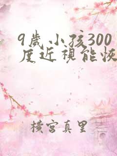 9岁小孩300度近视能恢复吗