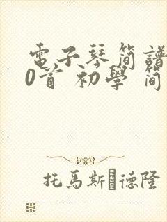 电子琴简谱100首 初学 简单