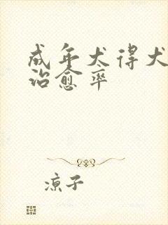 成年犬得犬瘟的治愈率