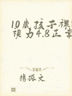10岁孩子裸眼视力4.8正常吗