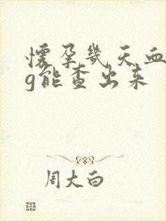 怀孕几天血hcg能查出来