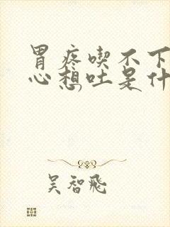 胃疼吃不下饭恶心想吐是什么原因