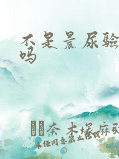 不是晨尿验孕准吗