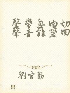 声带息肉切除后声音能变回去吗