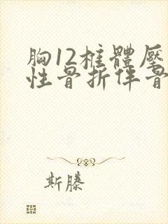 胸12椎体压缩性骨折伴骨髓水肿怎么治疗