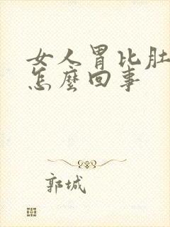 女人胃比肚子大怎么回事