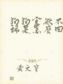 狗狗食欲不振拉稀是怎么回事