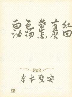 白色带有红色分泌物怎么回事