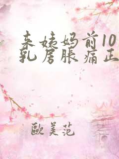 来姨妈前10天乳房胀痛正常吗