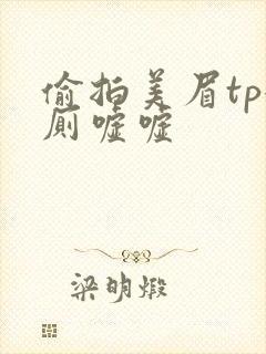 偷拍美眉tp女厕嘘嘘