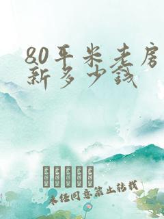 80平米老房翻新多少钱