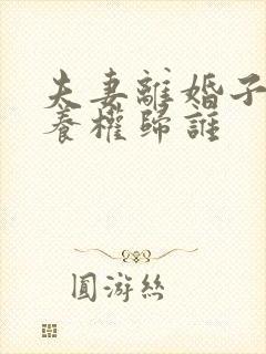 夫妻离婚子女抚养权归谁