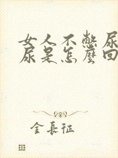 女人不憋尿光想尿是怎么回事