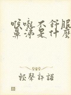 喉咙不舒服流清鼻涕是什么感冒