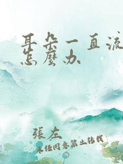 耳朵一直流脓是怎么办