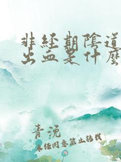 非经期阴道持续出血是什么原因导致的