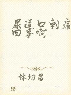 尿道口刺痛怎么回事啊