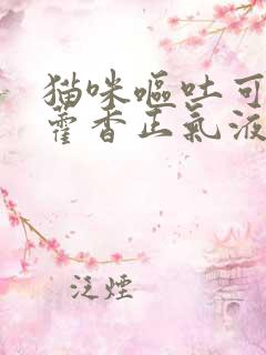 猫咪呕吐可以喝藿香正气液吗