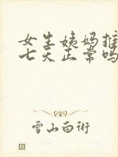 女生姨妈推迟了七天正常吗