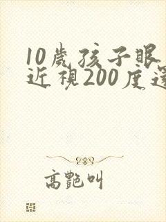 10岁孩子眼睛近视200度还可以矫正吗