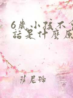 6岁小孩不会说话是什么原因