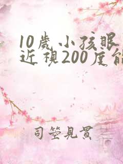 10岁小孩眼睛近视200度能矫正吗