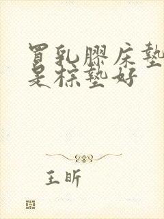 买乳胶床垫好还是棕垫好