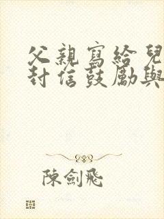 父亲写给儿子一封信鼓励与期望