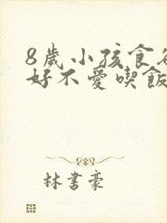 8岁小孩食欲不好不爱吃饭怎么办