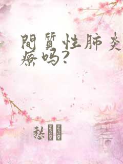 间质性肺炎能治疗吗?