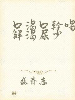 口渴口干喝水不解渴尿少