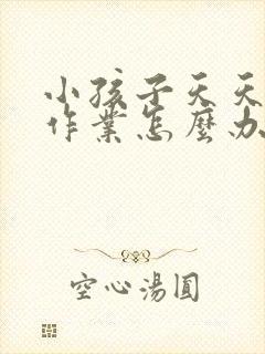 小孩子天天不写作业怎么办