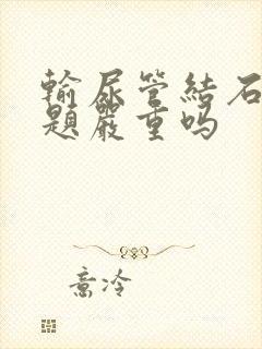 输尿管结石的问题严重吗