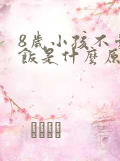 8岁小孩不爱吃饭是什么原因造成的呢